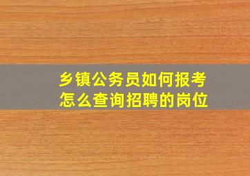 乡镇公务员如何报考 怎么查询招聘的岗位